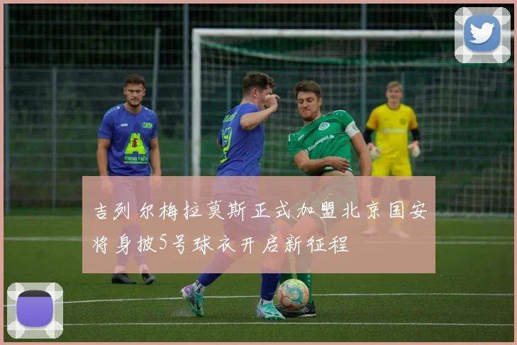 吉列尔梅拉莫斯正式加盟北京国安将身披5号球衣开启新征程